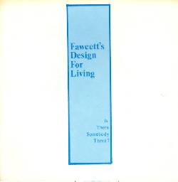 FAWCETT\'S DESIGN FOR LIVING, Is There Somebody There?