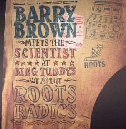 BARRY BROWN MEETS THE SCIENTIST, Barry Brown Meets The Scientist At King Tubby's With The Roots Radics