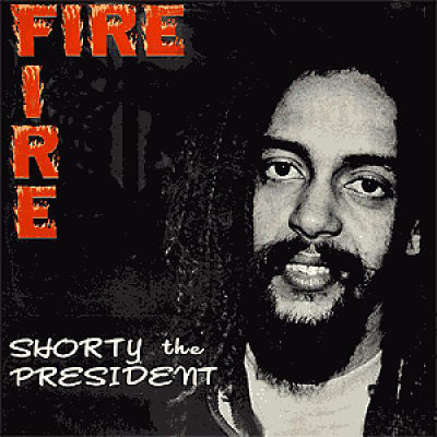 SHORTY THE PRESIDENT, Fire Fire