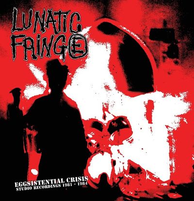 LUNATIC FRINGE, Eggsistential Crisis. Studio Recordings 1981-1984