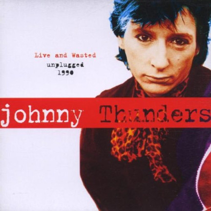 JOHNNY THUNDERS, Live And Wasted - Unplugged 1990 