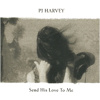 P J HARVEY, Send His Love To Me