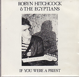 ROBYN HITCHCOCK (SOFT BOYS), If You Were A Priest